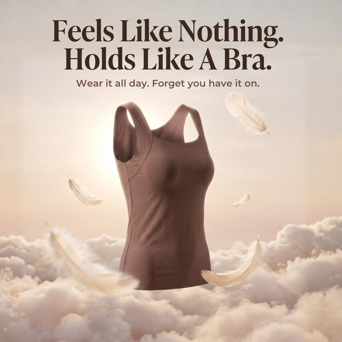Feels Like Nothing. Holds Like A Bra.